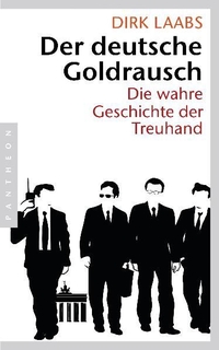 Buchcover: Dirk Laabs. Der deutsche Goldrausch - Die wahre Geschichte der Treuhand. Pantheon Verlag, München - Berlin, 2012.
