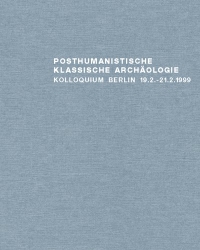 Buchcover: Posthumanistische Klassische Archäologie - Historizität und Wissenschaftlichkeit von Interessen und Methoden. Hirmer Verlag, München, 2001.