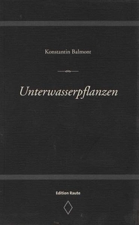 Buchcover: Konstantin Balmont. Unterwasserpflanzen - Gedichte. Edition Raute, Dresden, 2013.