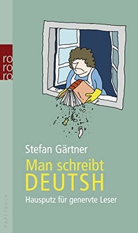 Buchcover: Stefan Gärtner. Man schreibt Deutsh - Hausputz für genervte Leser. Rowohlt Verlag, Hamburg, 2006.