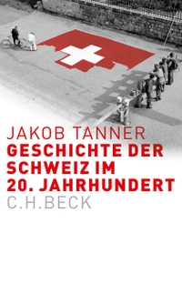 Cover: Jakob Tanner. Geschichte der Schweiz im 20. Jahrhundert - Europäische Geschichte im 20. Jahrhundert. C.H. Beck Verlag, München, 2015.