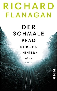 Buchcover: Richard Flanagan. Der schmale Pfad durchs Hinterland - Roman. Piper Verlag, München, 2015.