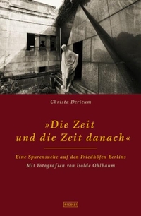 Cover: Christa Dericum / Isolde Ohlbaum. Die Zeit und die Zeit danach - Eine Spurensuche auf den Friedhöfen Berlins. Nicolai Verlag, Berlin, 2002.