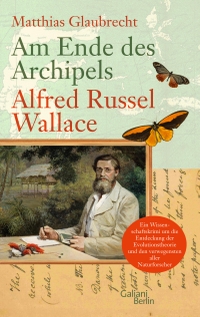 Cover: Matthias Glaubrecht. Am Ende des Archipels - Alfred Russel Wallace. Galiani Verlag, Berlin, 2013.