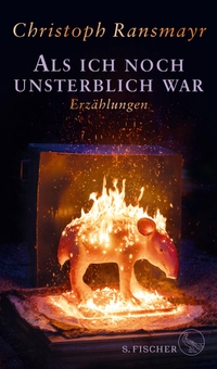 Buchcover: Christoph Ransmayr. Als ich noch unsterblich war - Erzählungen. S. Fischer Verlag, Frankfurt am Main, 2024.