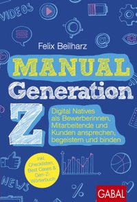 Buchcover: Felix Beilharz. Manual Generation Z - Digital Natives als Bewerberinnen, Mitarbeitende und Kunden ansprechen, begeistern und binden. Gabal Verlag, Offenbach, 2023.