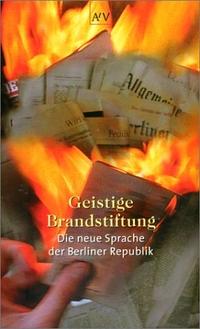 Buchcover: Geistige Brandstiftung - Die neue Sprache der Berliner Republik. Aufbau Verlag, Berlin, 2001.