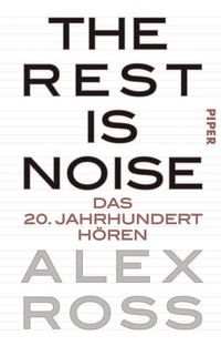 Buchcover: Alex Ross. The Rest is Noise - Das 20. Jahrhundert hören. Piper Verlag, München, 2009.