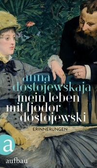Buchcover: Anna G. Dostojewskaja. Mein Leben mit Fjodor Dostojewski - Erinnerungen. Aufbau Verlag, Berlin, 2021.