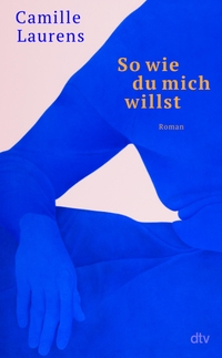 Buchcover: Camille Laurens. So wie du mich willst - Roman. dtv, München, 2023.