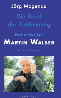 Jörg Magenau. Die Kunst der Zustimmung - Fast alles über Martin Walser. Edition Isele, Eggingen, 2025.
