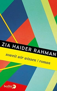 Buchcover: Zia Haider Rahman. Soweit wir wissen - Roman. Berlin Verlag, Berlin, 2017.