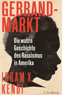 Buchcover: Ibram X. Kendi. Gebrandmarkt - Die wahre Geschichte des Rassismus in Amerika. C.H. Beck Verlag, München, 2017.