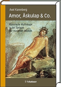 Buchcover: Axel Karenberg. Amor, Äskulap und Co - Klassische Mythologie in der Sprache der modernen Medizin. Schattauer Verlag, Stuttgart, 2005.