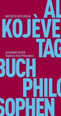Cover: Alexandre Kojeve. Tagebuch eines Philosophen. Matthes und Seitz Berlin, Berlin, 2015.