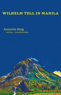 Cover: Annette Hug. Wilhelm Tell in Manila - Roman. Verlag Das Wunderhorn, Heidelberg, 2016.