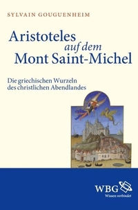 Buchcover: Sylvain Gouguenheim. Aristoteles auf dem Mont Saint-Michel - Die griechischen Wurzeln des christlichen Abendlandes.. Wissenschaftliche Buchgesellschaft, Darmstadt, 2011.