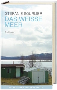 Buchcover: Stefanie Sourlier. Das weiße Meer - Erzählungen. Frankfurter Verlagsanstalt, Frankfurt am Main, 2011.