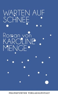 Buchcover: Karoline Menge. Warten auf Schnee - Roman. Frankfurter Verlagsanstalt, Frankfurt am Main, 2018.
