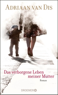 Cover: Adriaan van Dis. Das verborgene Leben meiner Mutter - Roman. Droemer Knaur Verlag, München, 2016.