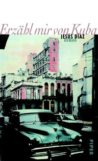 Buchcover: Jesus Diaz. Erzähl mir von Kuba - Roman. Piper Verlag, München, 2001.
