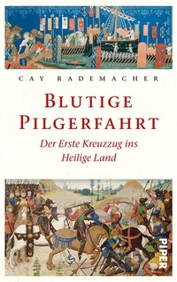 Buchcover: Cay Rademacher. Blutige Pilgerfahrt - Der Erste Kreuzzug ins Heilige Land. Piper Verlag, München, 2012.