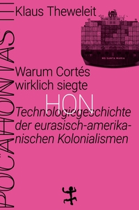 Buchcover: Klaus Theweleit. Warum Cortés wirklich siegte - Technologiegeschichte der eurasisch-amerikanischen Kolonialismen. Pocahontas 3. Matthes und Seitz Berlin, Berlin, 2020.