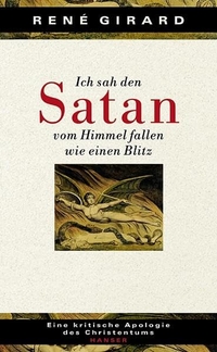 Buchcover: Rene Girard. Ich sah den Satan vom Himmel fallen wie einen Blitz - Eine kritische Apologie des Christentums. Carl Hanser Verlag, München, 2002.