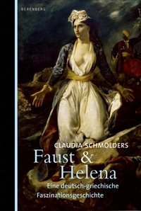 Buchcover: Claudia Schmölders. Faust & Helena - Eine deutsch-griechische Faszinationsgeschichte. Berenberg Verlag, Berlin, 2018.