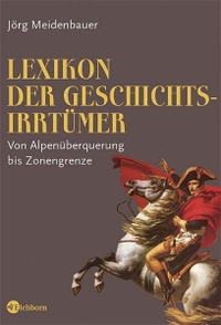 Buchcover: Jörg Meidenbauer. Lexikon der Geschichtsirrtümer - Von Alpenüberquerung bis Zonengrenze. Eichborn Verlag, Köln, 2004.