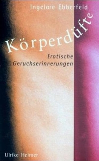 Buchcover: Ingelore Ebberfeld. Körperdüfte - Erotische Geruchserinnerungen. Ulrike Helmer Verlag, Sulzbach/Taunus, 2001.