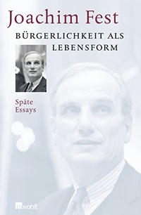 Buchcover: Joachim Fest. Bürgerlichkeit als Lebensform - Späte Essays. Rowohlt Verlag, Hamburg, 2007.