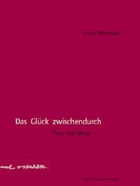 Buchcover: Franz Weinzettl. Das Glück zwischendurch - Prosa und Verse. Edition Korrespondenzen, Wien, 2001.