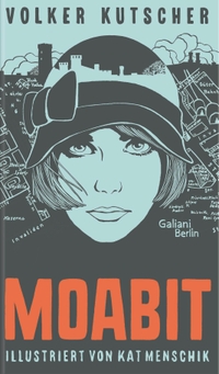 Buchcover: Volker Kutscher / Kat Menschik. Moabit - Roman. Galiani Verlag, Berlin, 2017.