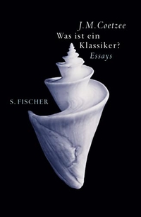Buchcover: J. M. Coetzee. Was ist ein Klassiker? - Essays. S. Fischer Verlag, Frankfurt am Main, 2006.