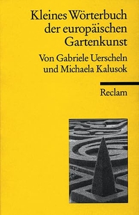 Buchcover: Michaela Kalusok / Gabriele Uerscheln. Kleines Wörterbuch der europäischen Gartenkunst - 550 Stichworte. Reclam Verlag, Stuttgart, 2001.