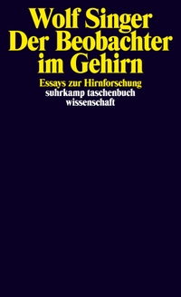 Buchcover: Wolf Singer. Der Beobachter im Gehirn - Essays zur Hirnforschung. Suhrkamp Verlag, Berlin, 2002.