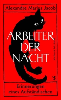 Alexandre Marius Jacob. Arbeiter der Nacht - Erinnerungen eines Aufständischen. Matthes und Seitz, Berlin, 2026. Alexandre Marius Jacob. Arbeiter der Nacht - Erinnerungen eines Aufständischen. Matthes und Seitz, Berlin, 2026.