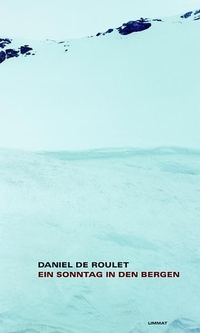 Buchcover: Daniel de Roulet. Ein Sonntag in den Bergen - Ein Bericht. Limmat Verlag, Zürich, 2005.