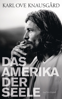 Cover: Karl Ove Knausgard. Das Amerika der Seele - Essays 1996-2013. Luchterhand Literaturverlag, München, 2016.