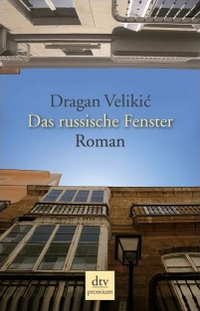 Cover: Dragan Velikic. Das russische Fenster - Roman. dtv, München, 2008.
