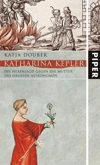 Buchcover: Katja Doubek. Katharina Kepler - Die Hexenjagd auf die Mutter des großen Astronomen. Piper Verlag, München, 2004.