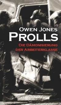 Buchcover: Owen Jones. Prolls - Die Dämonisierung der Arbeiterklasse. Andre Thiele Verlag, Mainz, 2012.