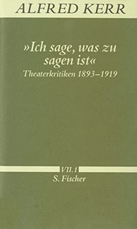 Buchcover: Alfred Kerr. Ich sage, was zu sagen ist - Theaterkritiken 1893-1919. Werke Band VII, 1.. S. Fischer Verlag, Frankfurt am Main, 1998.