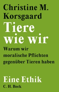 Buchcover: Christine M. Korsgaard. Tiere wie wir - Warum wir moralische Pflichten gegenüber Tieren haben. C.H. Beck Verlag, München, 2021.