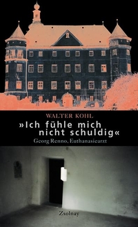 Buchcover: Walter Kohl. Ich fühle mich nicht schuldig - Georg Renno - Euthanasiearzt. Zsolnay Verlag, Wien, 2000.