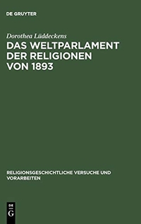 Cover: Dorothea Lüddeckens. Das Weltparlament der Religionen von 1893 - Strukturen interreligiöser Begegnung im 19. Jahrhundert. Walter de Gruyter Verlag, München, 2002.
