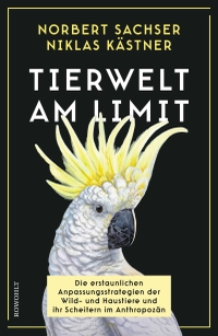 Niklas Kästner / Norbert Sachser. Tierwelt am Limit - Die erstaunlichen Anpassungsstrategien der Wild- und Haustiere und ihr Scheitern im Anthropozän. Rowohlt Verlag, Hamburg, 2026.