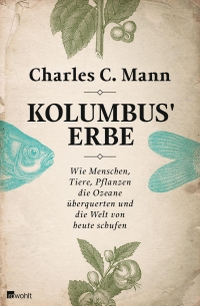 Buchcover: Charles C. Mann. Kolumbus' Erbe - Wie Menschen, Tiere, Pflanzen die Ozeane überquerten und die Welt von heute schufen. Rowohlt Verlag, Hamburg, 2013.