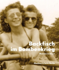 Buchcover: Backfisch im Bombenkrieg - Notizen in Steno 1943-45. Das Tagebuch der Gitti E.. Matthes und Seitz, Berlin, 2013.